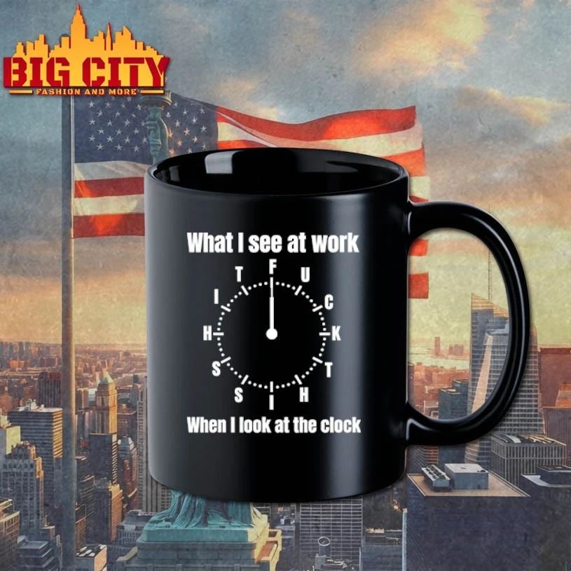 What I See At Work When I Look At The Clock t-shirt