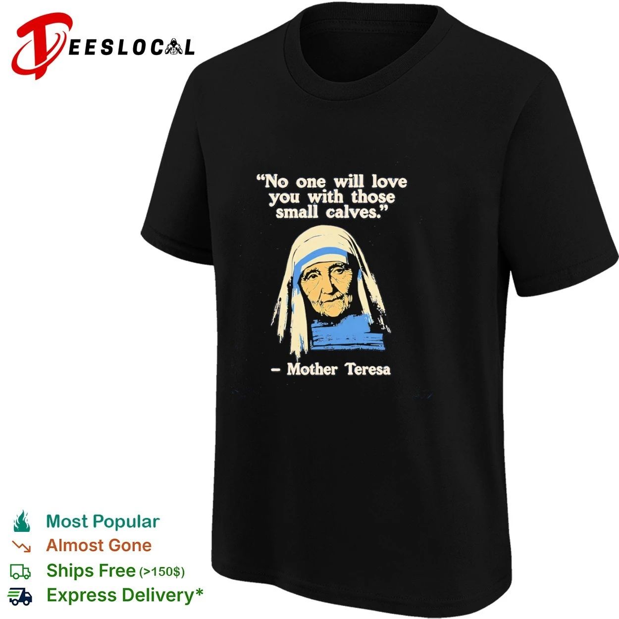 Mother Teresa No One Will Love You With Those Small Calves T-shirt