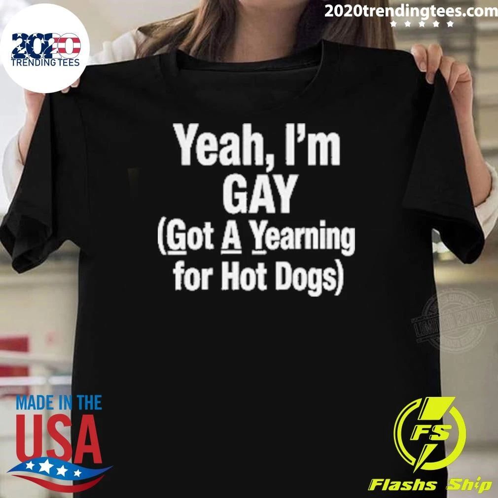 Yeah, I’m GAY Got A Yearning For Hot Dogs Tee Shirt