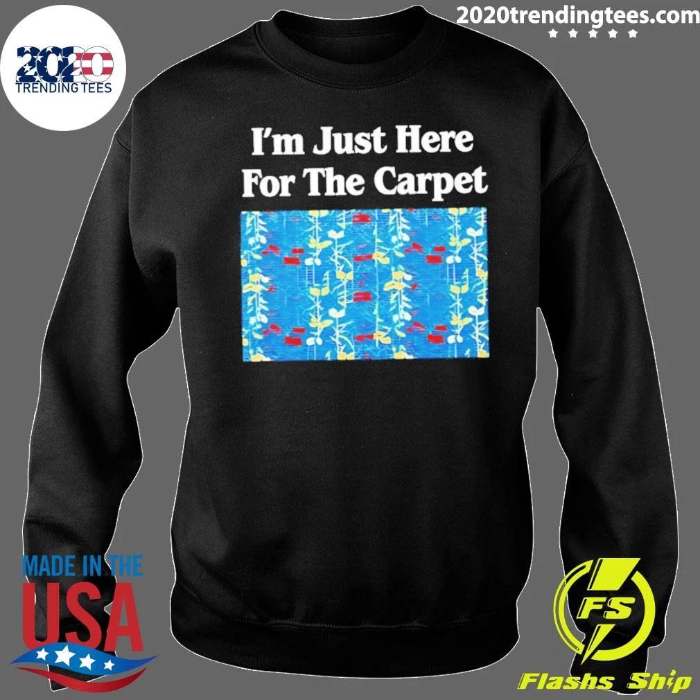 I’m Just Here For The Carpet Pattern Meme Shirt