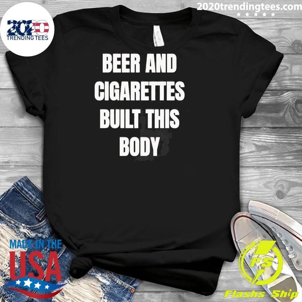 Beer and Cigarettes Built this Body Shirt