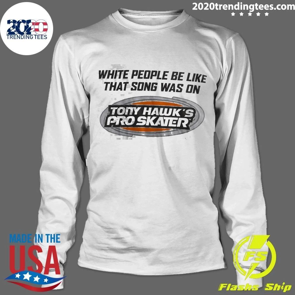 Tony Hawk’s Pro Skater White People Be Like That Song Was On Tony Hawk’s Pro Skater Tee Shirt