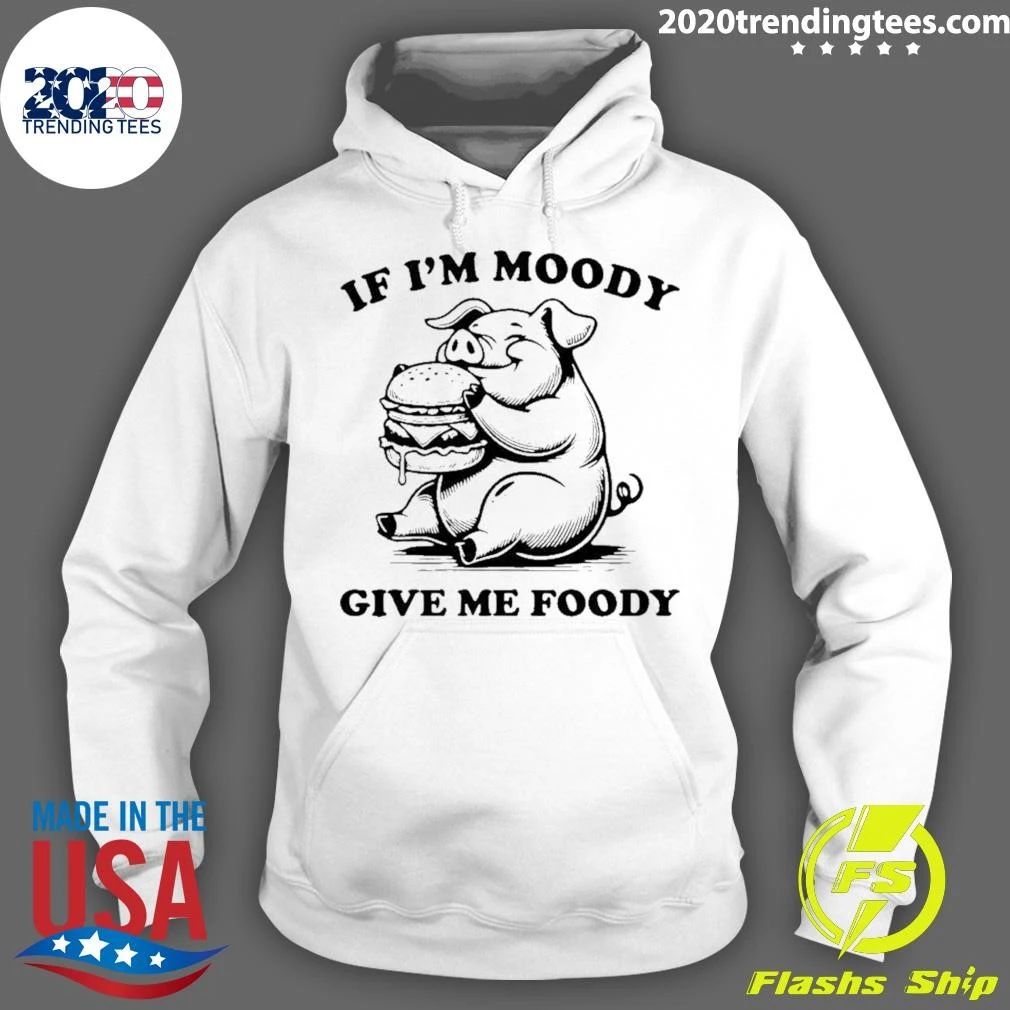 If I’m Moody Give Me Foody Pig Eating Burger Shirt