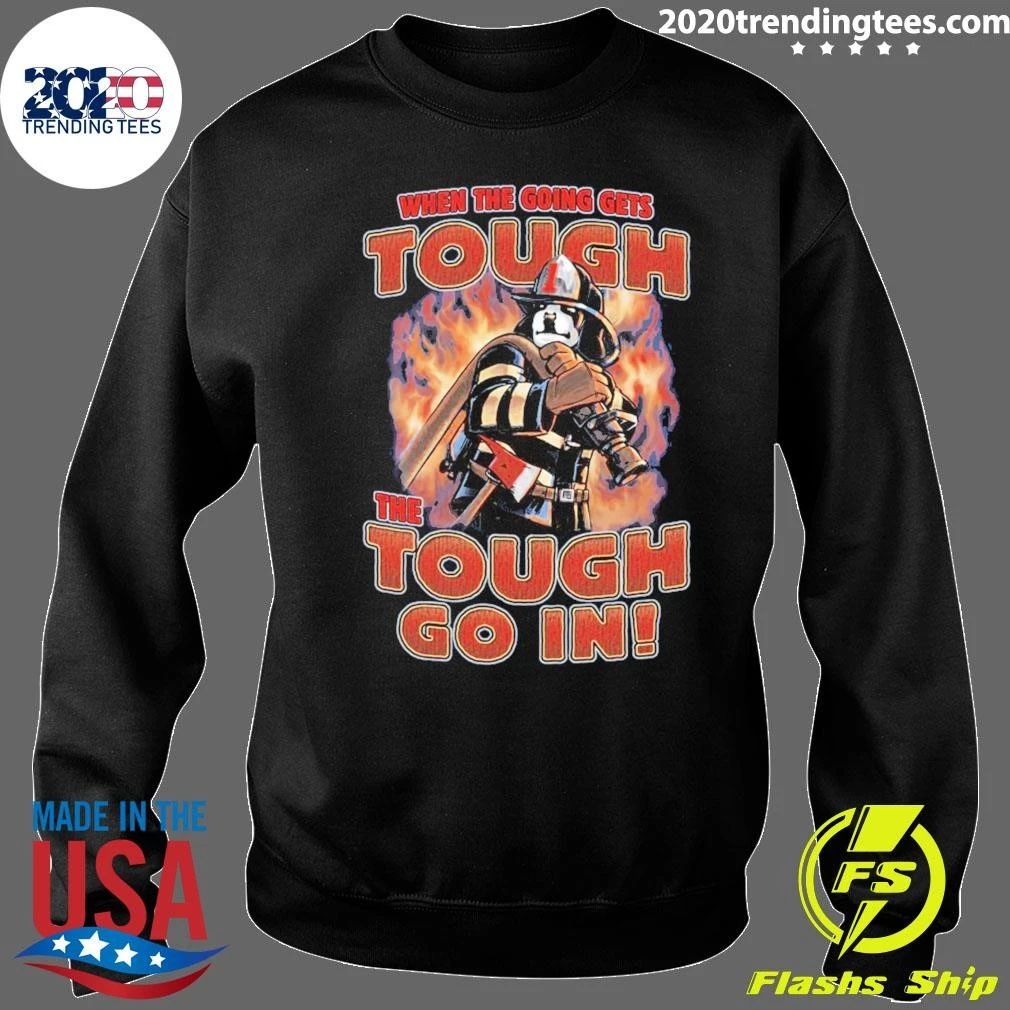When The Going Gets Tough Go In Fireman Shirt