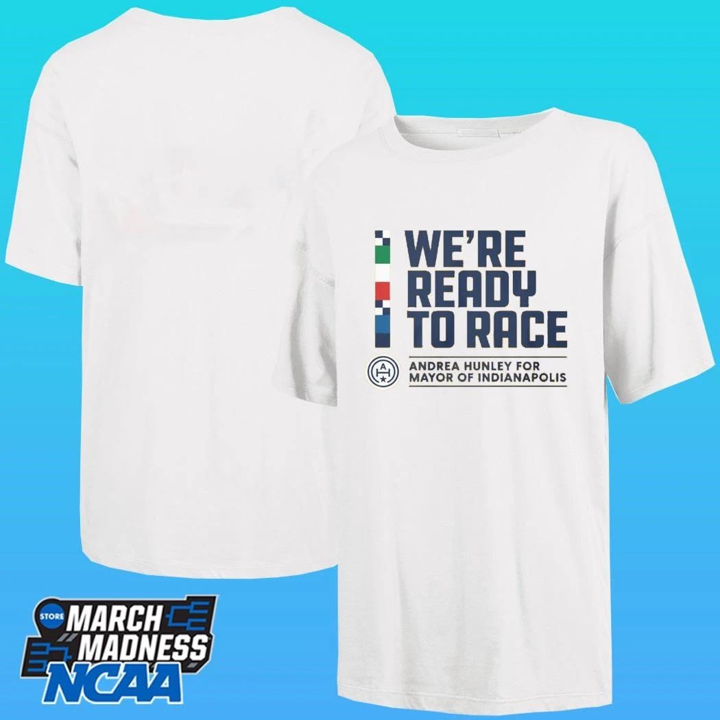 We Are Ready To Race Andrea Hunley For Mayor Of Indianapolis Shirt