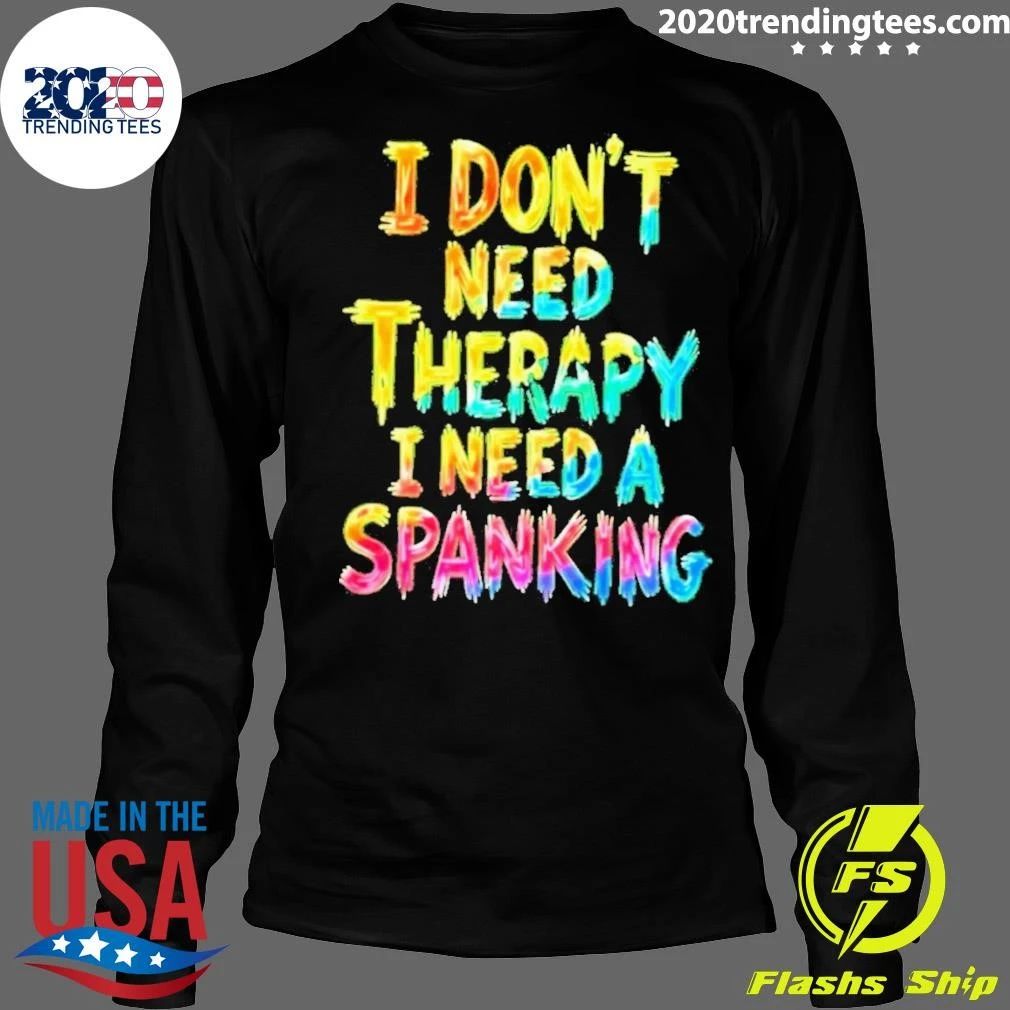 I Don’t Need Therapy I Need A Spanking Sarcastic Shirt