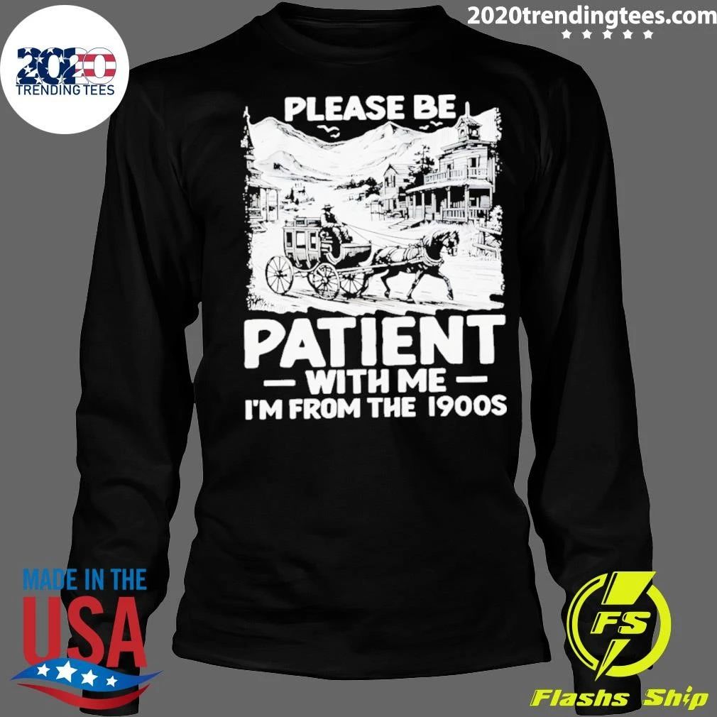 Please Be Patient With Me I’m From The 1900s Shirt