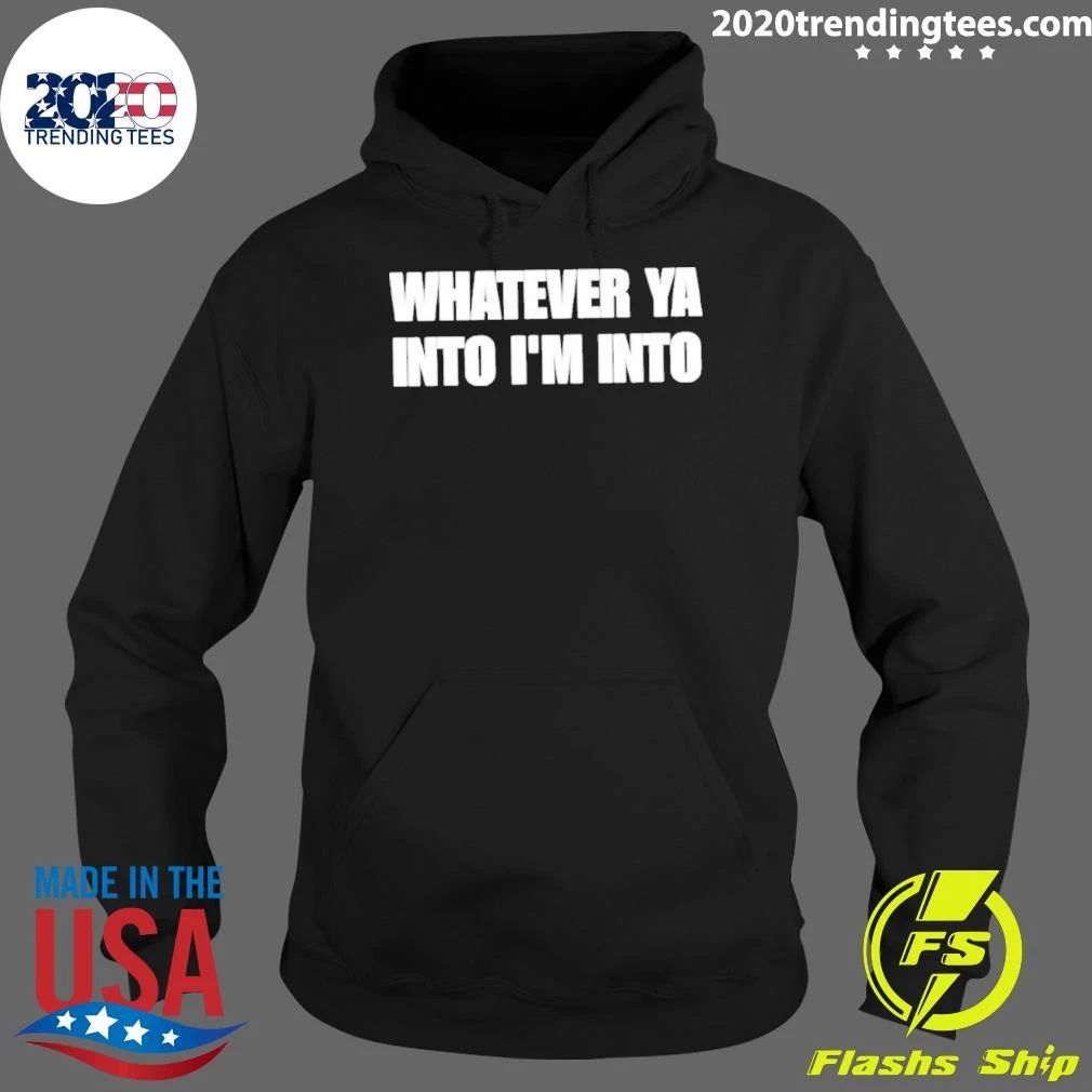 Whatever Ya Into I’m Into Shirt
