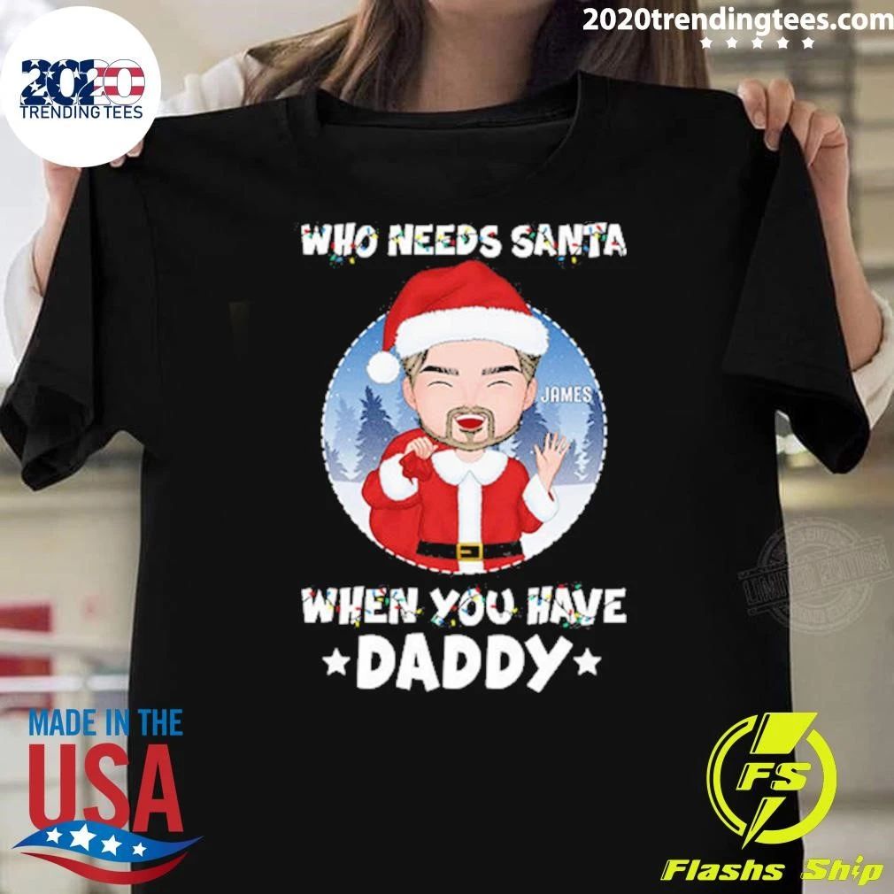 Who Needs Santa When You Have Daddy Grandpa Christmas Tee Shirt