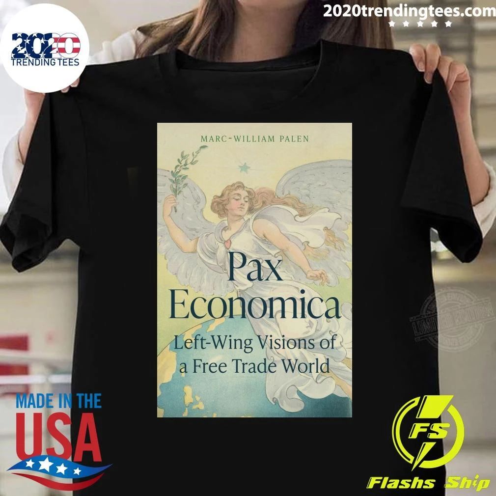 Marc-William Palen Pax Economica Left-Wing Visions Of A Free Trade World Tee Shirt