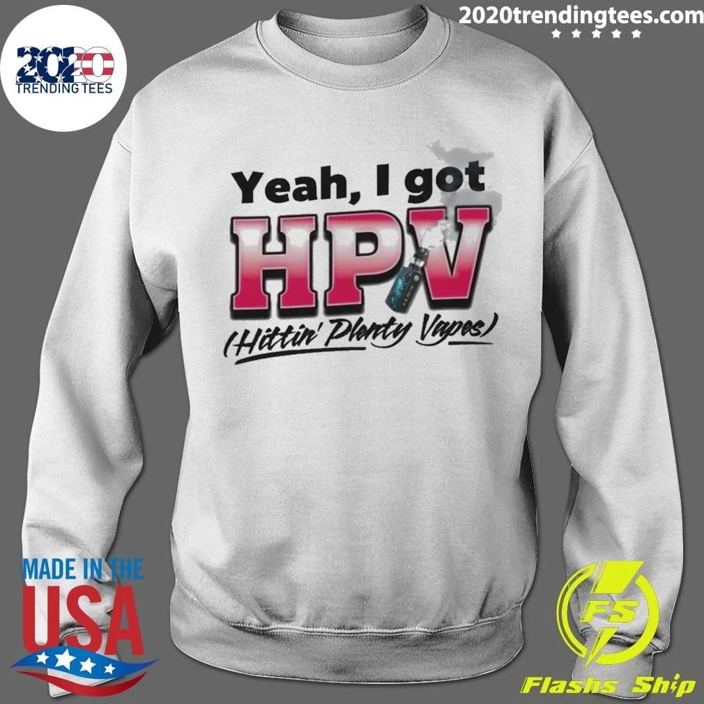 Yeah, I Got HPV Hittin’ Plenty Vapes Shirt
