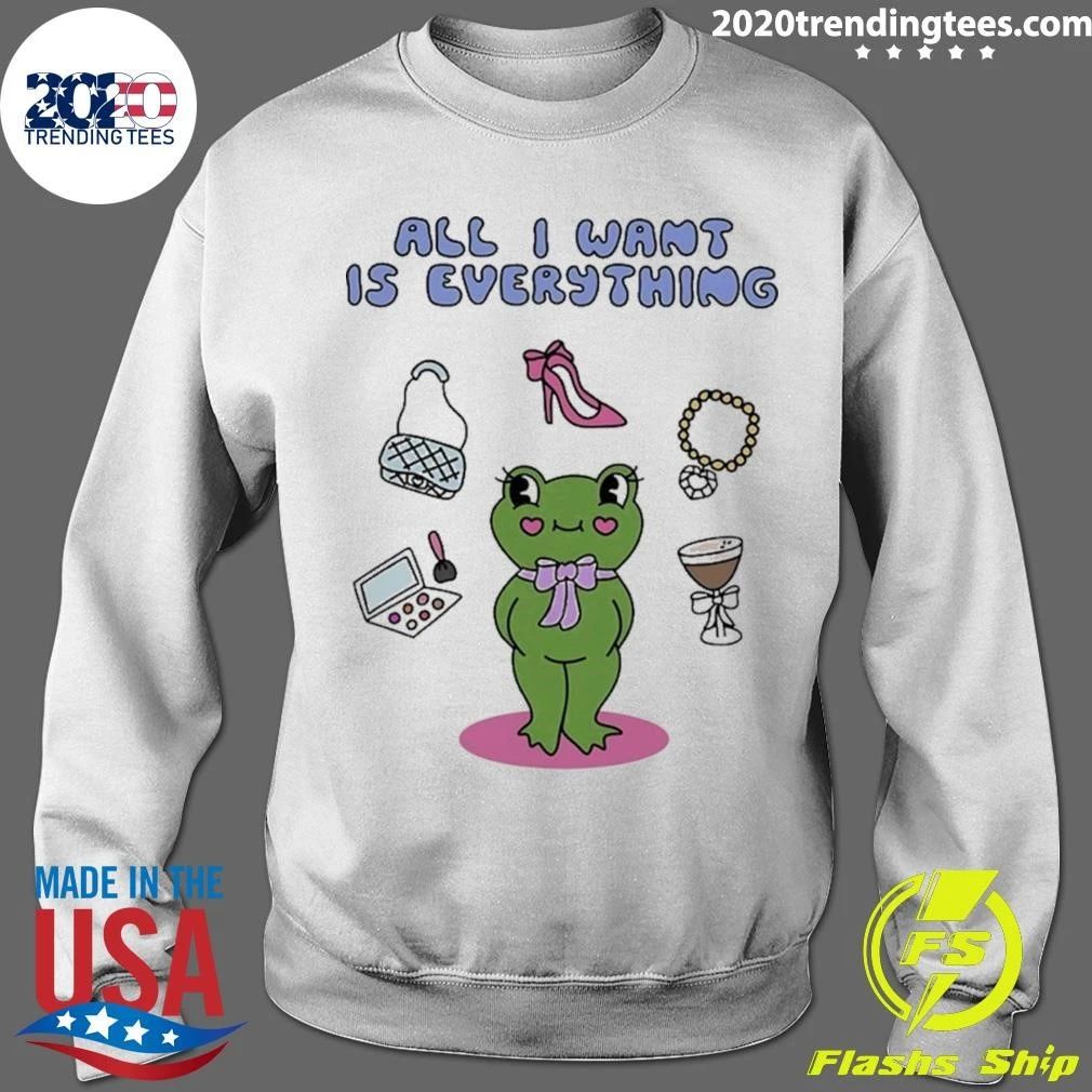 All I Want Is Everything Frog Tee Shirt