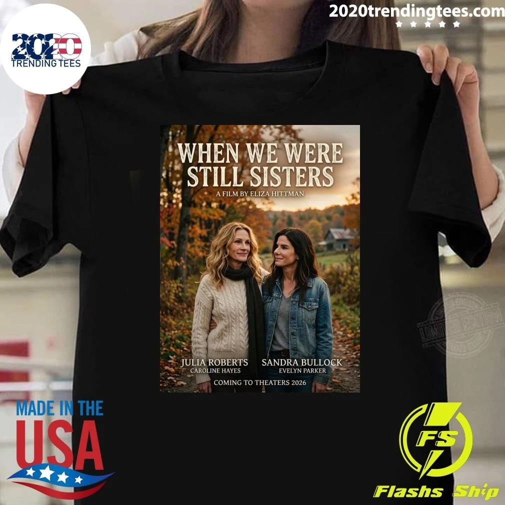 When We Were Still Sisters A Film By Eliza Hittman Julia Roberts Sandra Bullock Coming To Theaters 2026 Shirt
