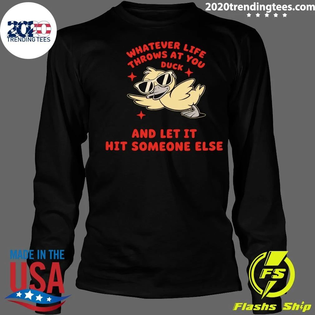 Whatever Life Throws At You Duck and Let It Hit Someone Else Shirt