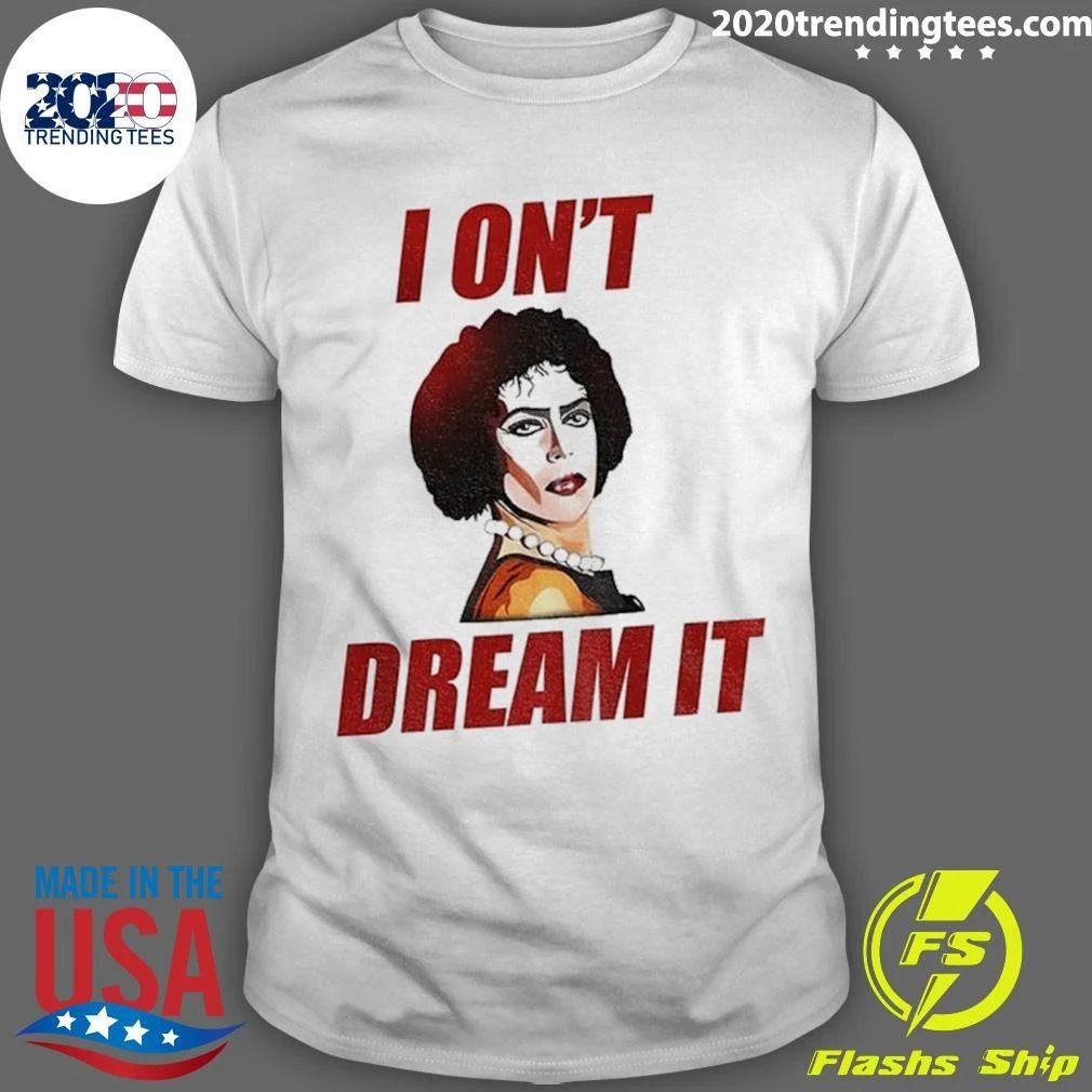 Tim Curry I On’t Dream It Shirt