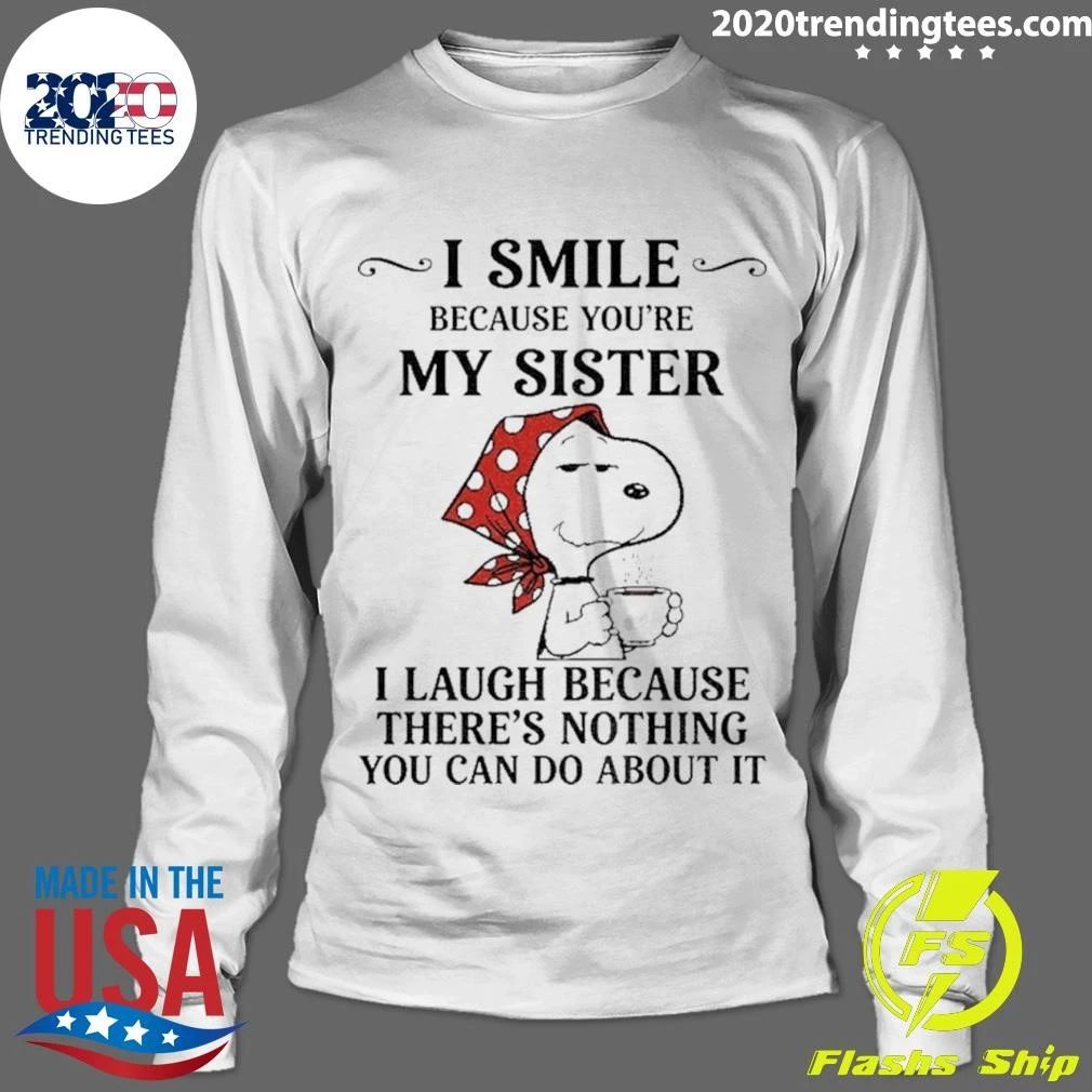 I Smile Because You’re My Sister I Laugh Because There’s Shirt