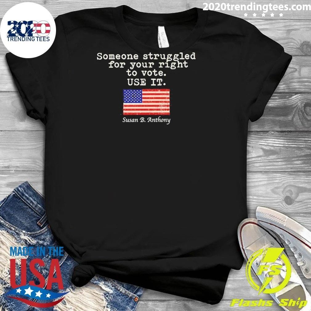 Susan B. Anthony Shirt Someone Struggled For Your Right To Vote Use It Shirt
