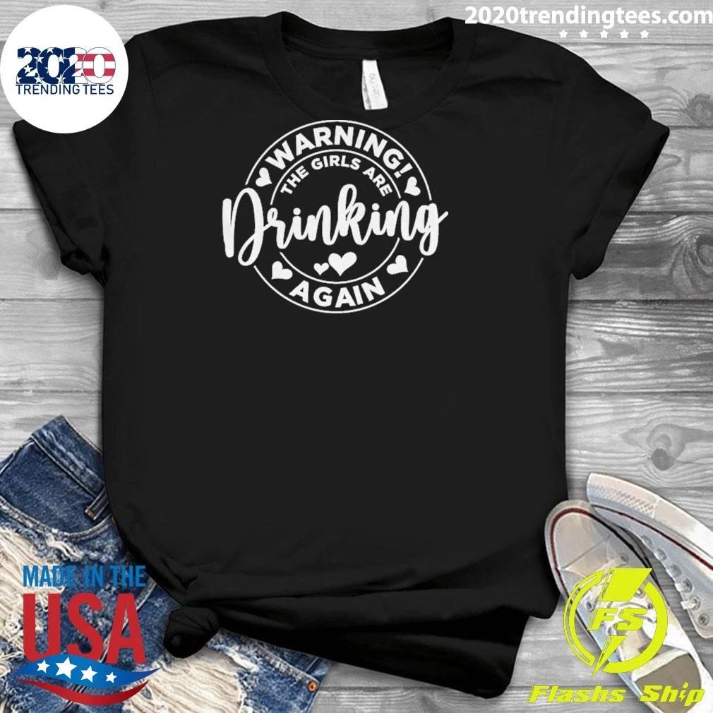 Warning The Girls Are Drinking Again Funny Drinking Party Shirt