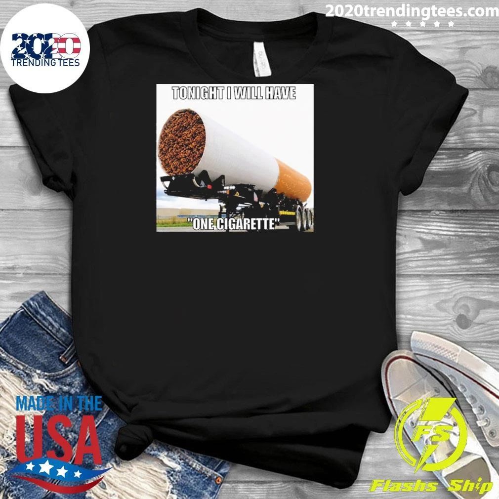 Tonight I Will Have One Cigarette Tee Shirt
