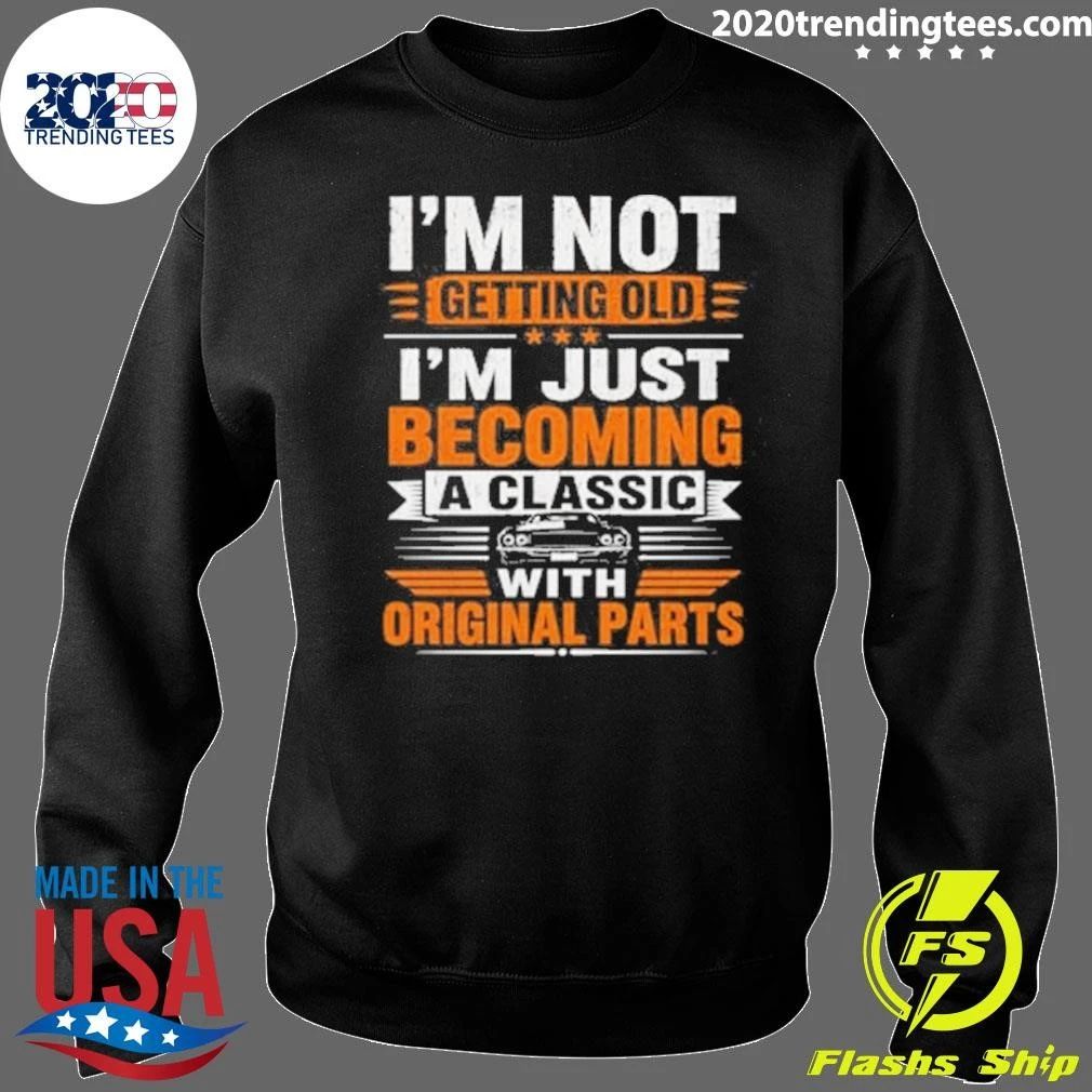 I’m Not Getting Olde I’m Just Becoming A Classic With Original Parts Shirt