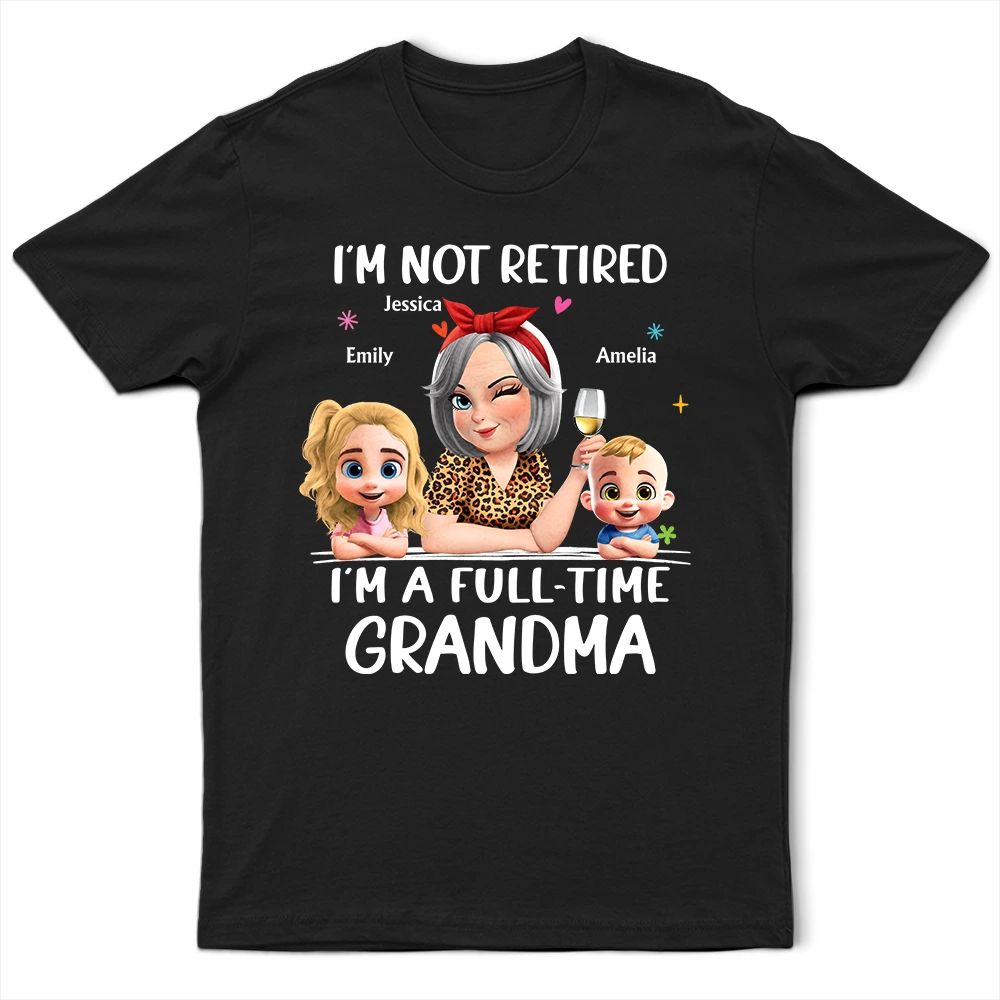 Not Retired I Am A Full Time Grandma 3D Effect - Personalized T Shirt