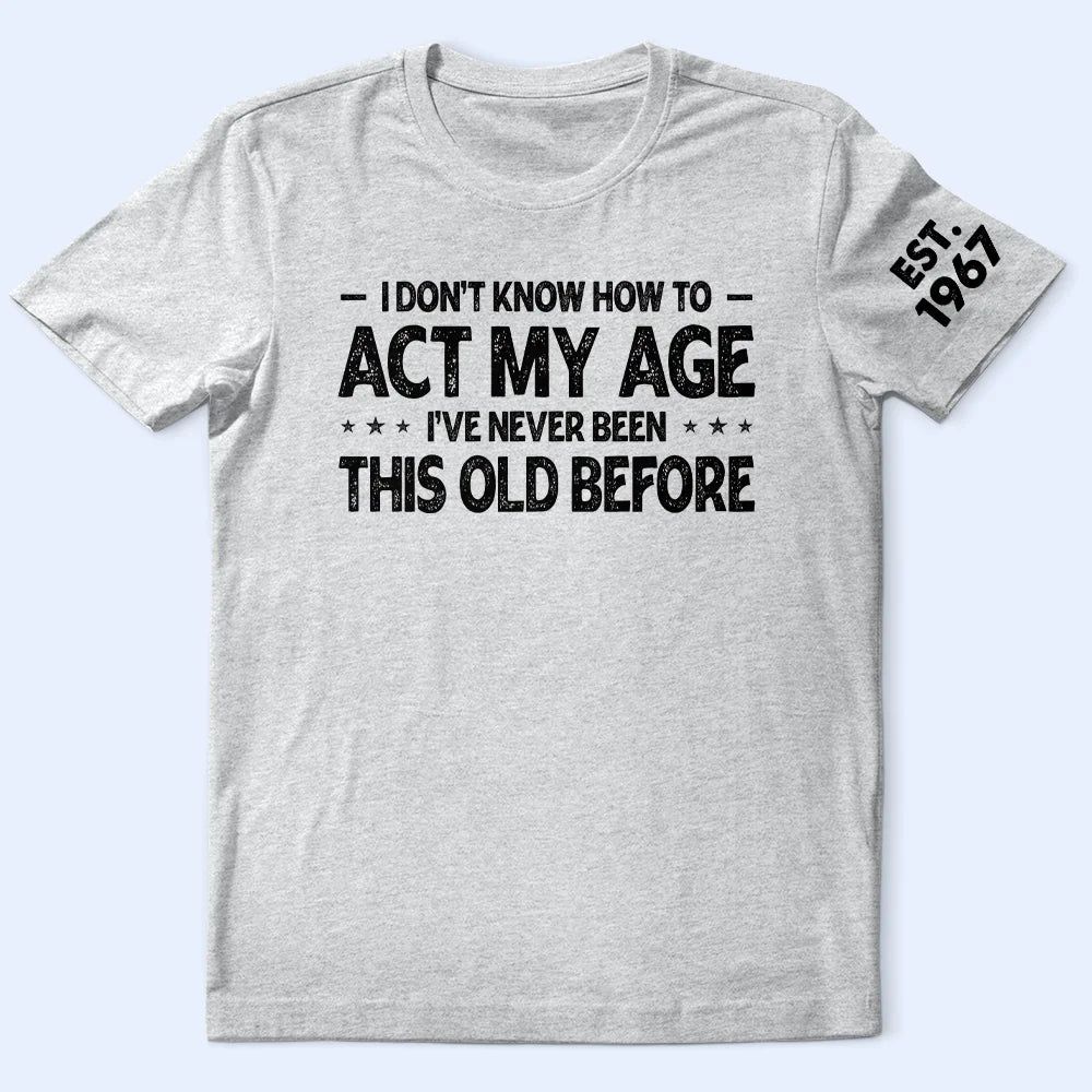 I Don't Know How To Act My Age - Personalized T Shirt