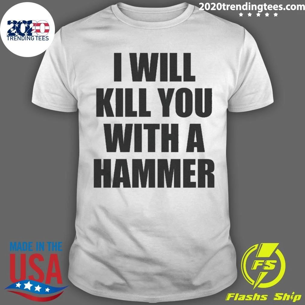 I Will Kill You With A Hammer Shirt