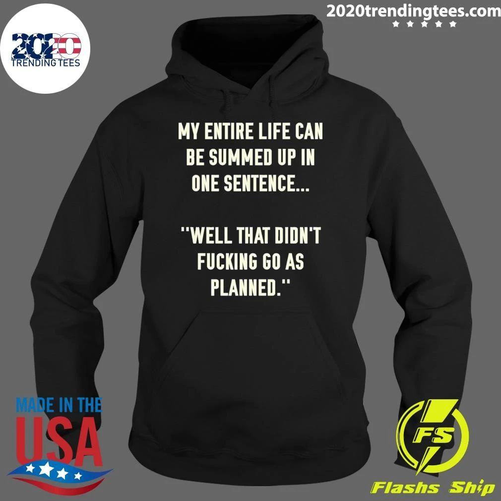 My Entire Life Can Be Summed Up In One Sentence Well That Didn’t Fucking Go As Planned Shirt