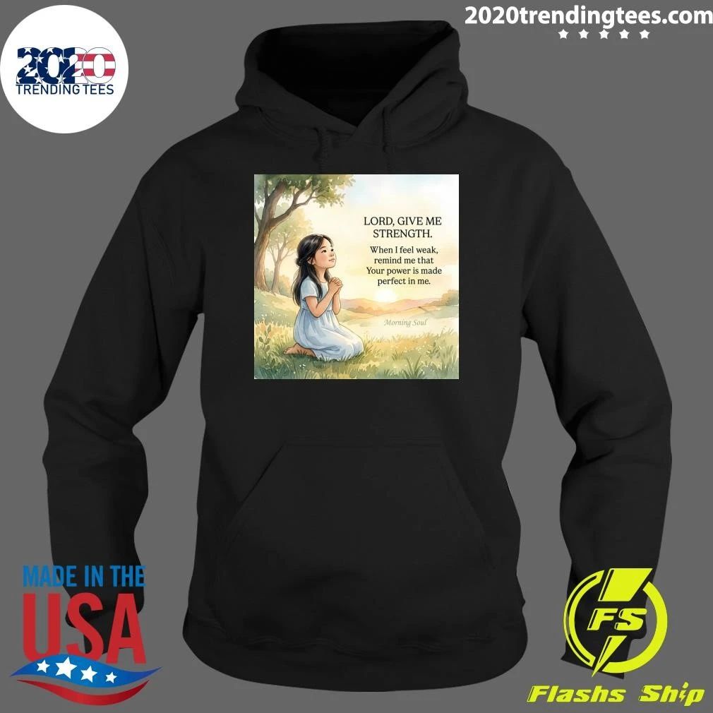 Lord, Give Me Strength When I Feel Weak, Remind Me That Your Power Is Made Perfect In Me Shirt