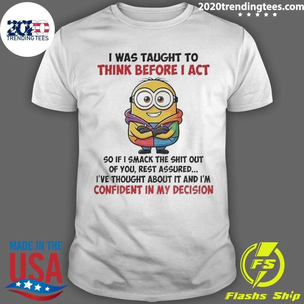 Minion I Was Taught To Think Before I Act Confident In My Decision Shirt