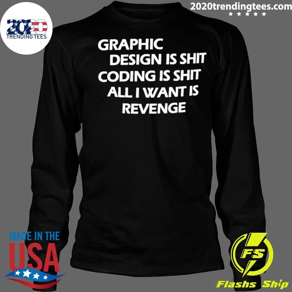 Graphic Is Shit Coding Is Shit All I Want Is Revenge Tee Shirt