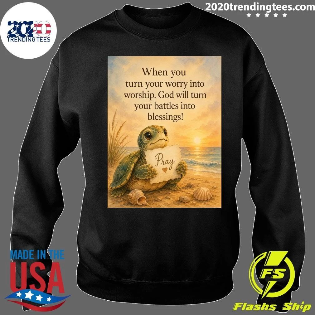 Turtle When You Turn Your Worry Into Worship God Will Turn Your Battles Into Blessings Shirt