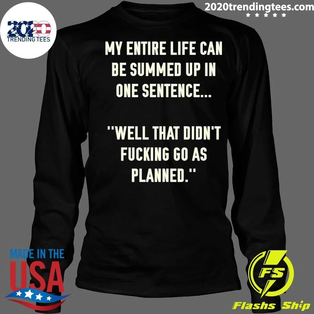 My Entire Life Can Be Summed Up In One Sentence Well That Didn’t Fucking Go As Planned Shirt