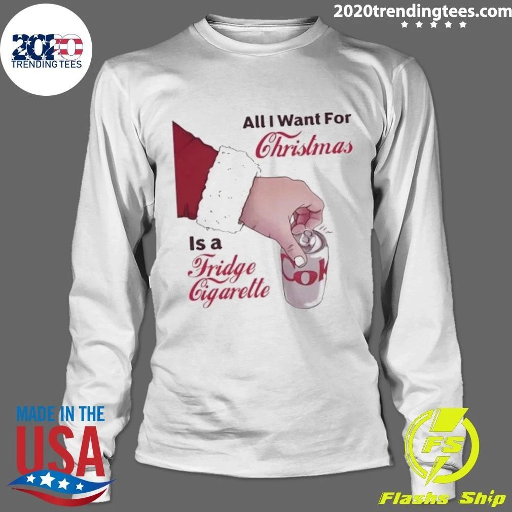 All I Want for Christmas Is a Fridge Cigarette Shirt