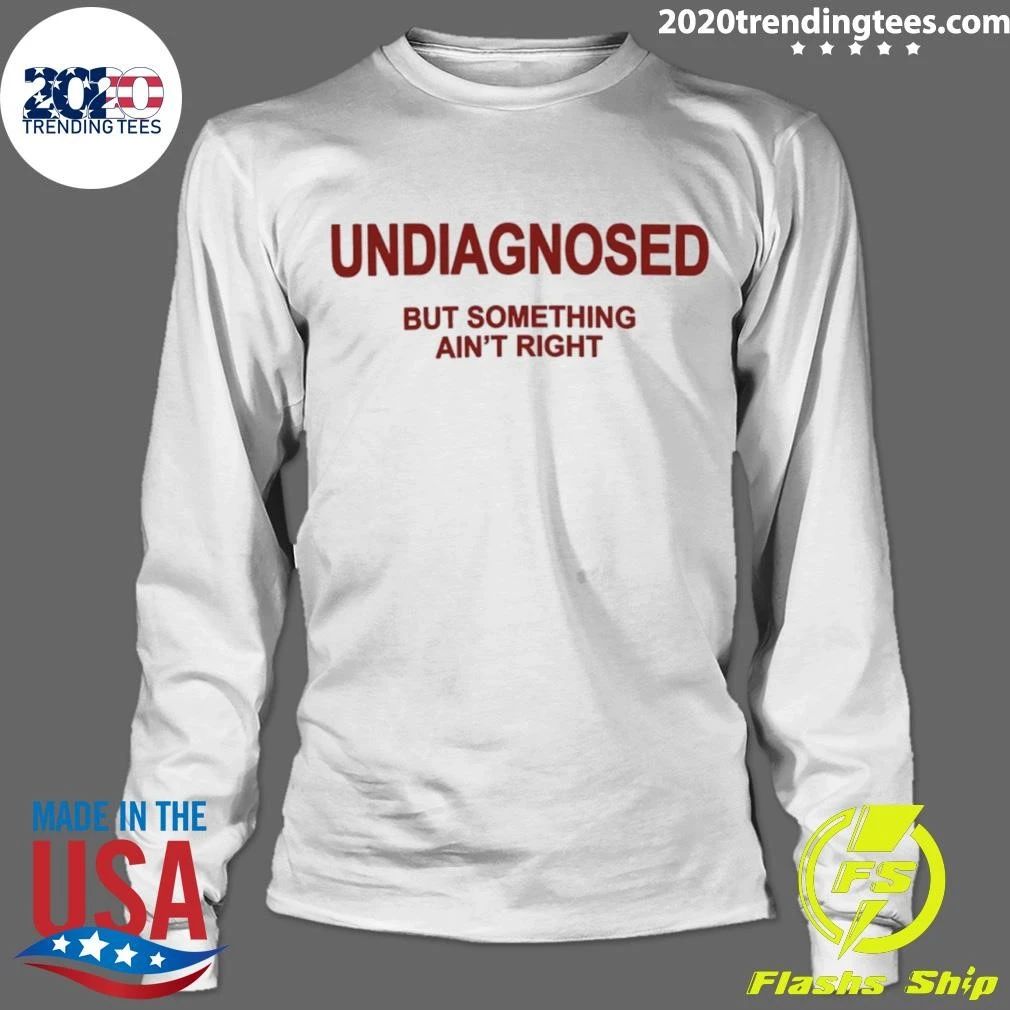 Undiagnosed but Something Ain’t Right Shirt