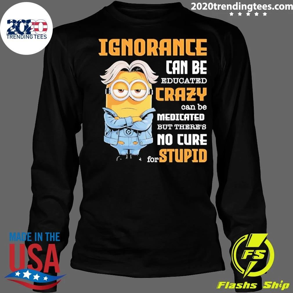 Minion Ignorance Can Be Educated Crazy Can Be Medicated Shirt