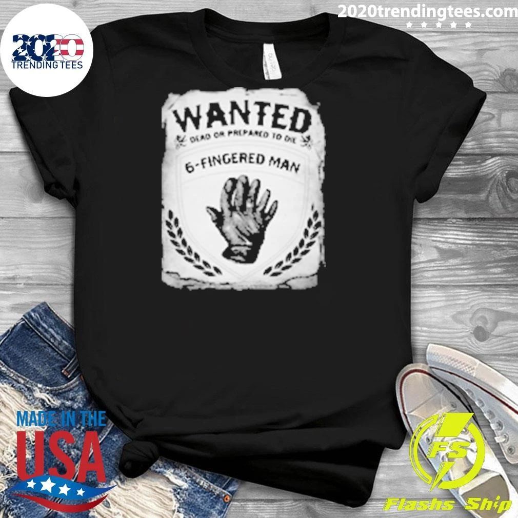 Wanted Dead Or Prepared To De 6-Fingered Man Shirt