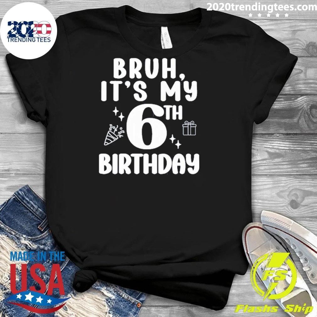 Bruh, It’s My 6th Birthday Shirt