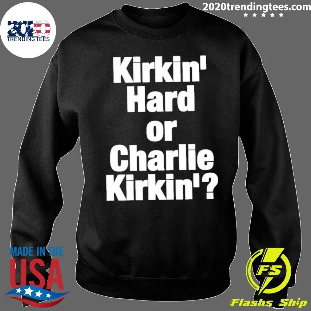 Kirkin’ Hard Or Charlie Kirkin’ Shirt