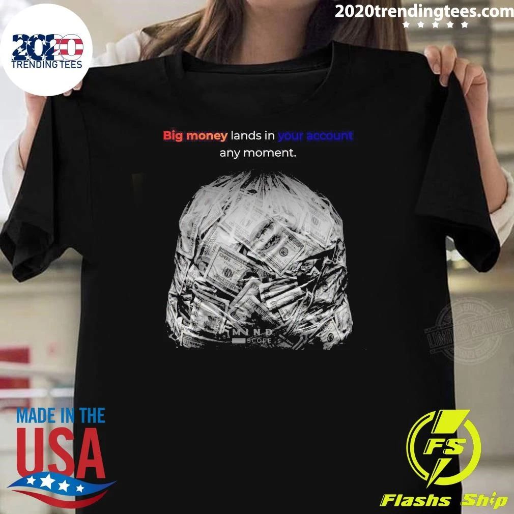 Big Money Lands In Your Account Any Moment Shirt