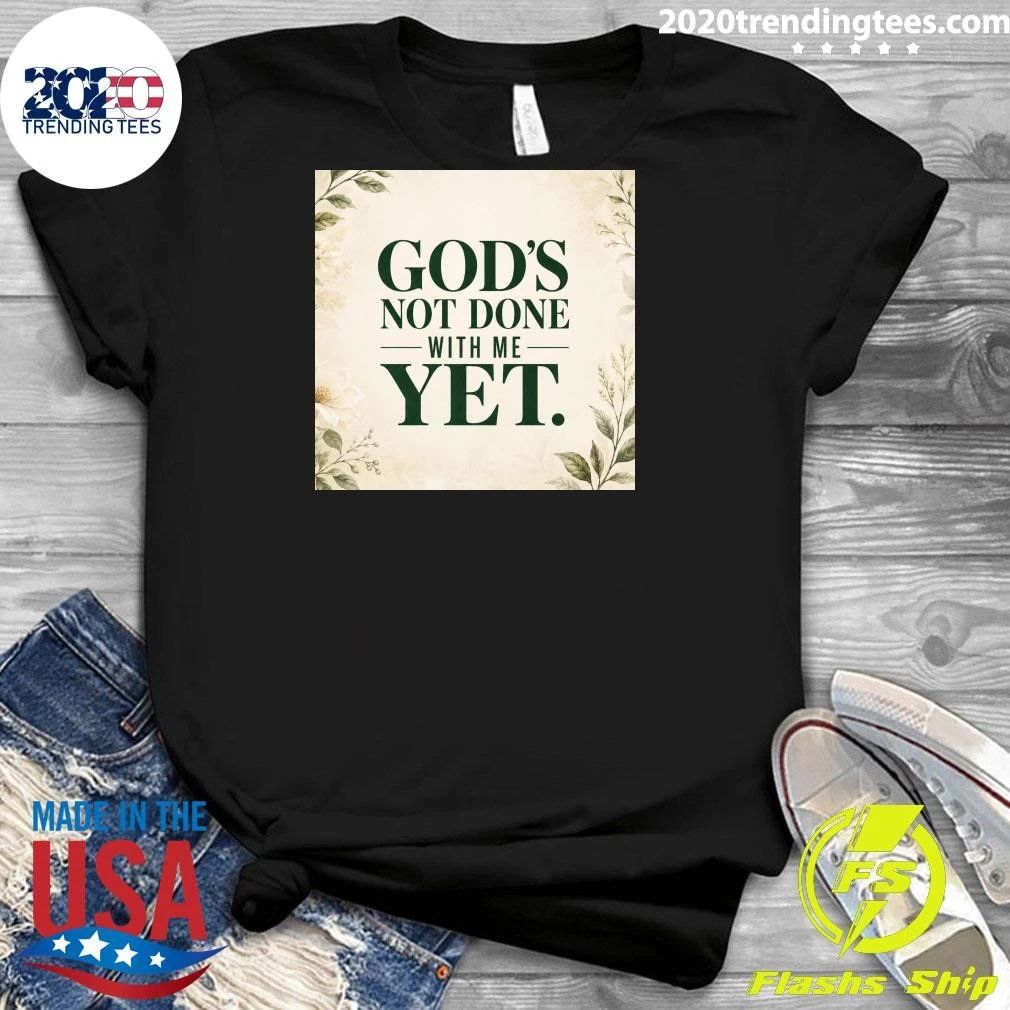 God’s Not Done With Me Yet Shirt