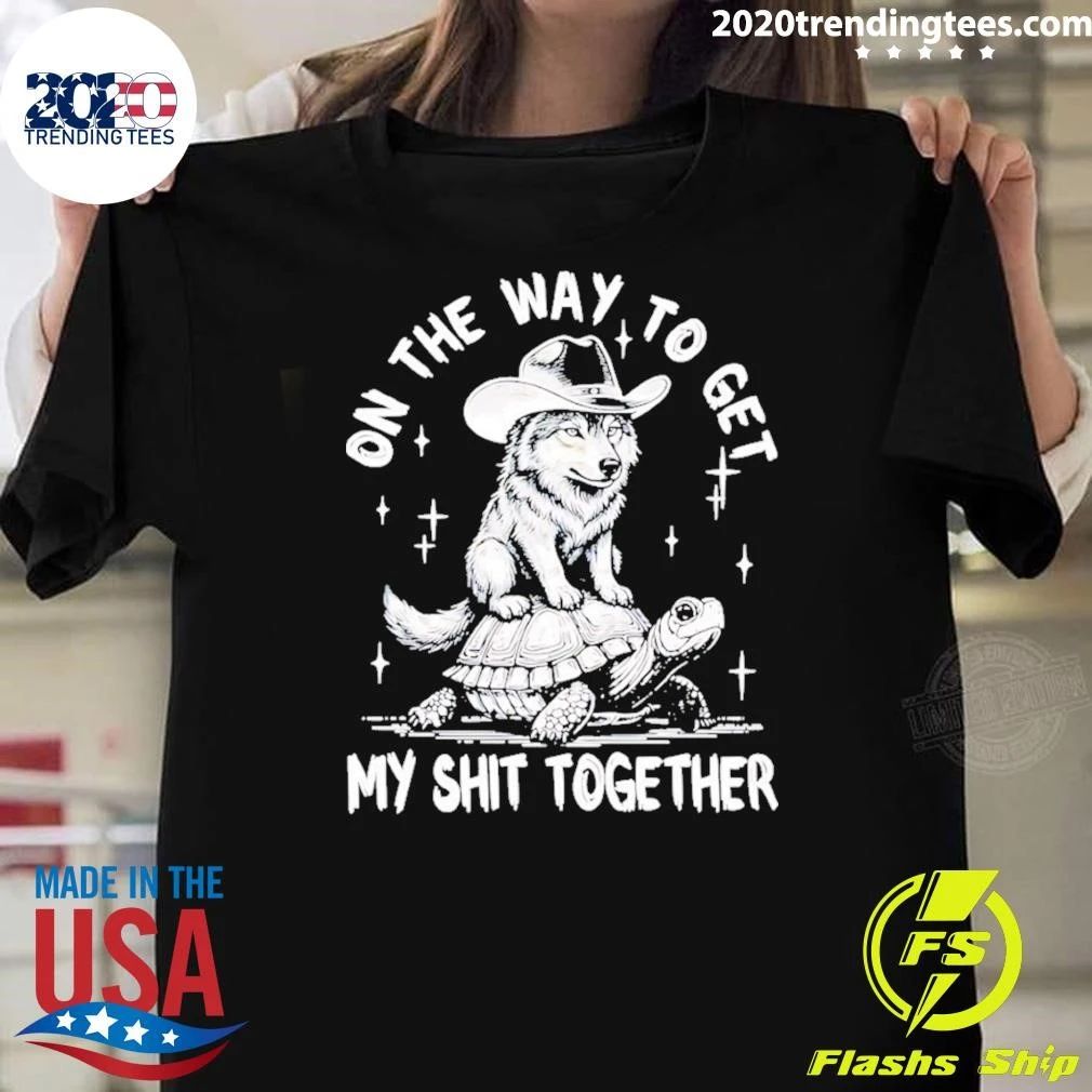Wolf Cowboy On The Way To My Shit Together Shirt