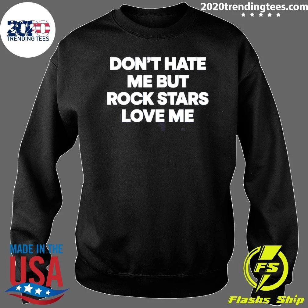 Don’t Hate Me But Rockstars Love Me Shirt