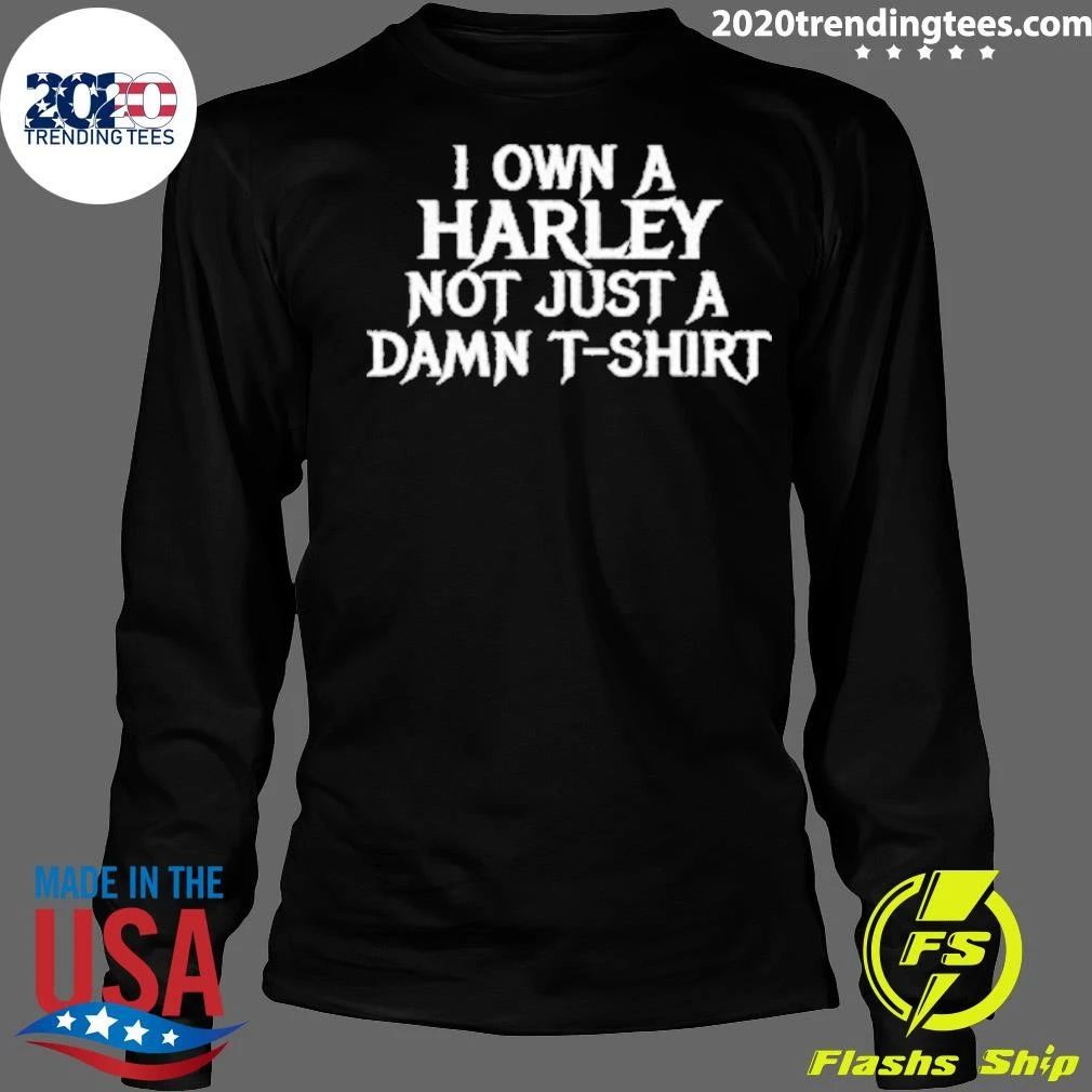 I Own A Harley Not Just A Damn T-Shirt Shirt