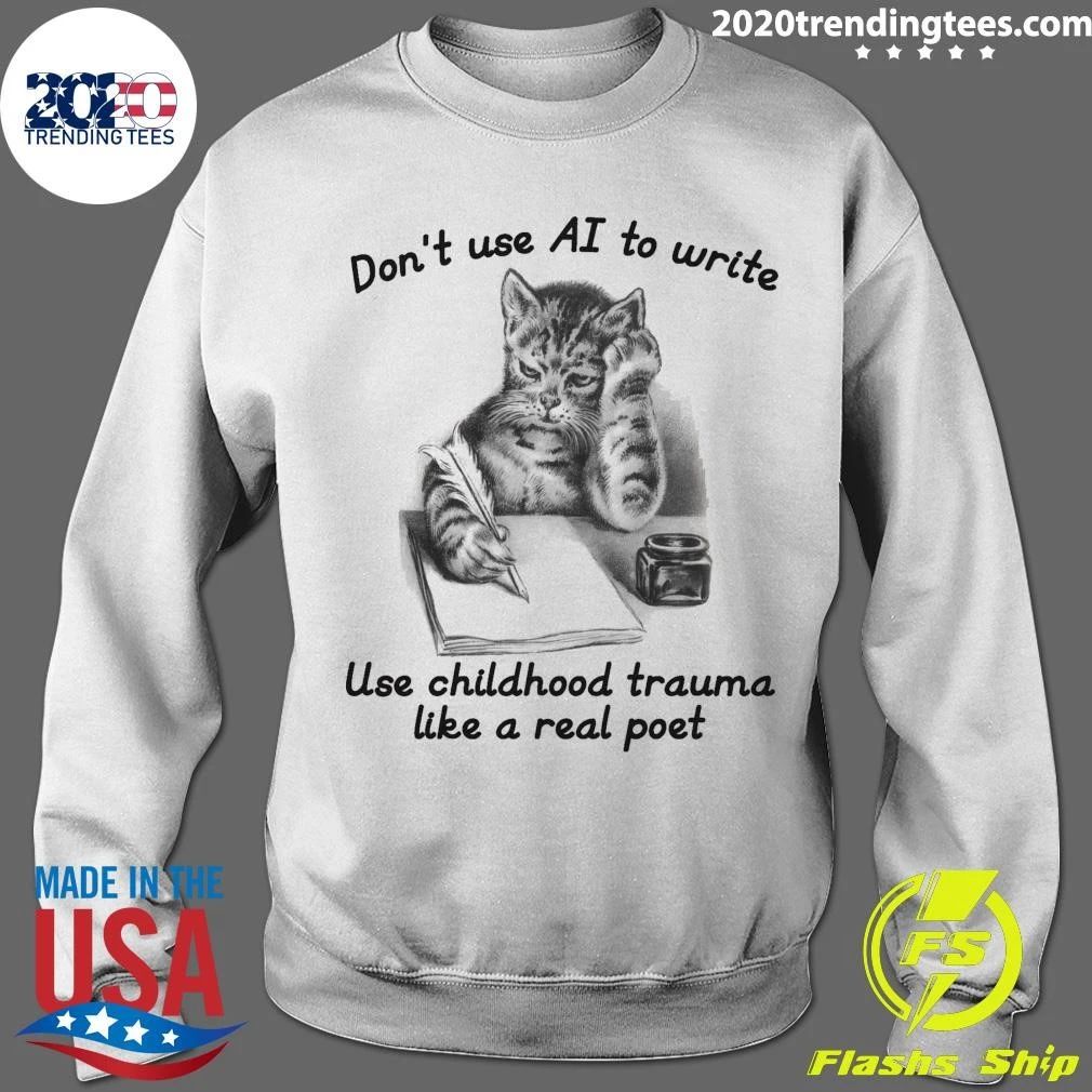Cat Don’t Use AI To Write, Use Childhood Trauma Like A Real Poet Shirt