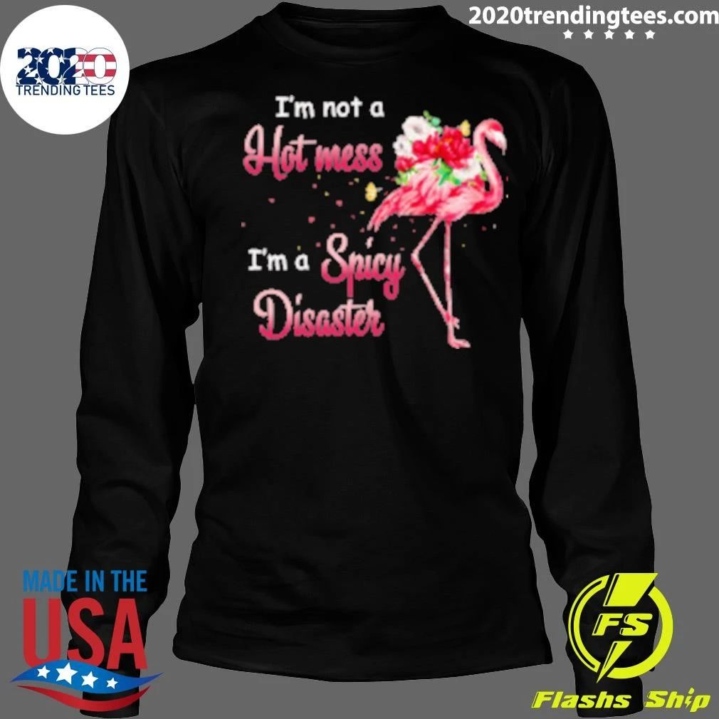 I’m Not A Hot Mess I’m A Spicy Disaster Flamingo Shirt