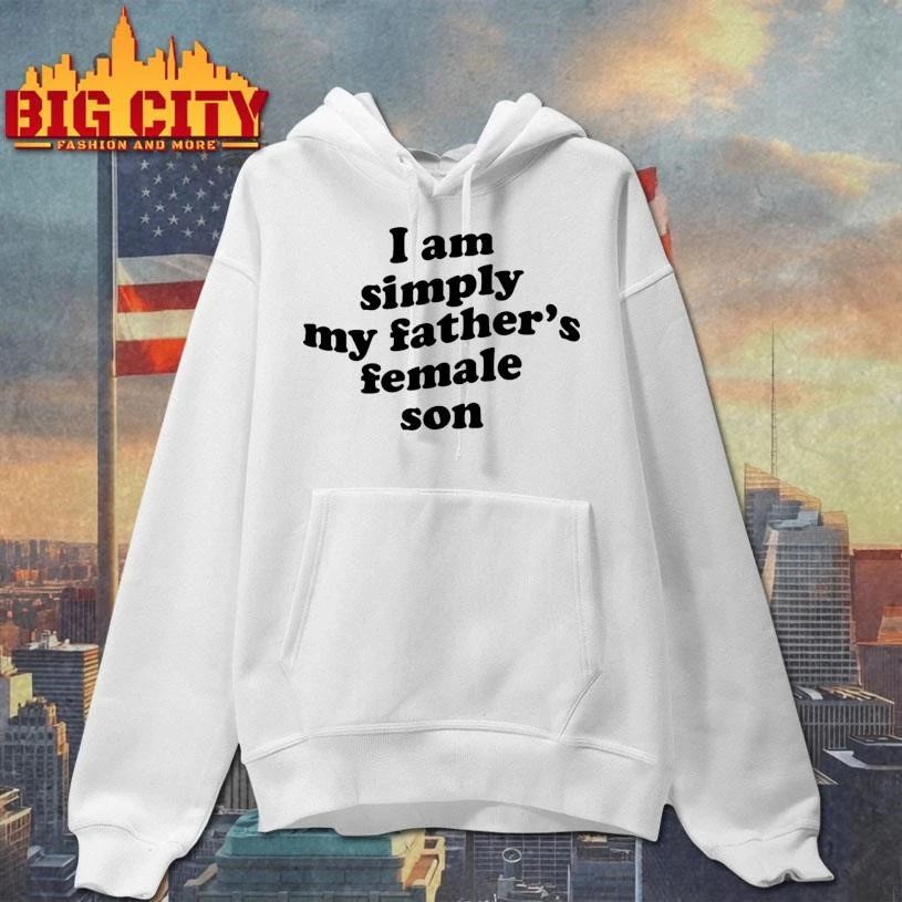 I Am Simply My Father’s Female Son Shirt