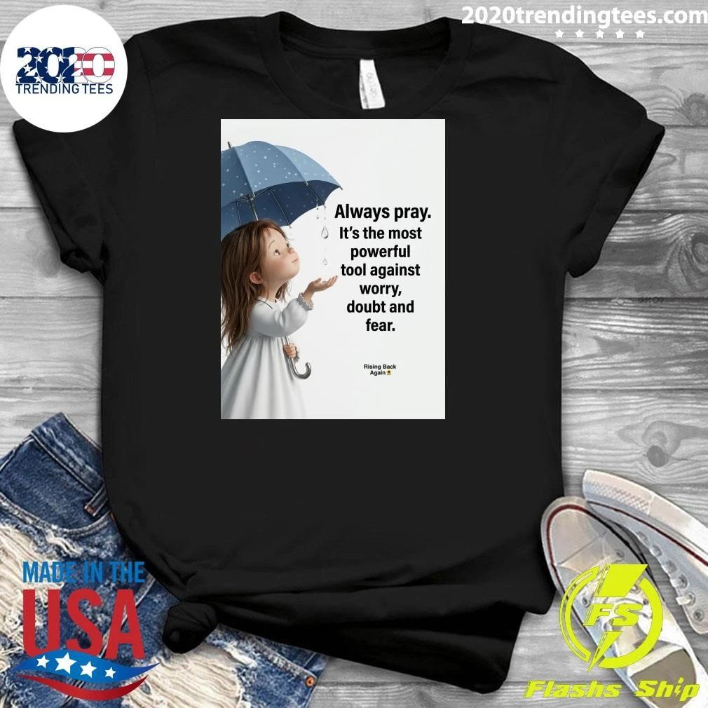 Always Pray It’s The Most Powerful Tool Against Worry, Doubt And Fear Shirt