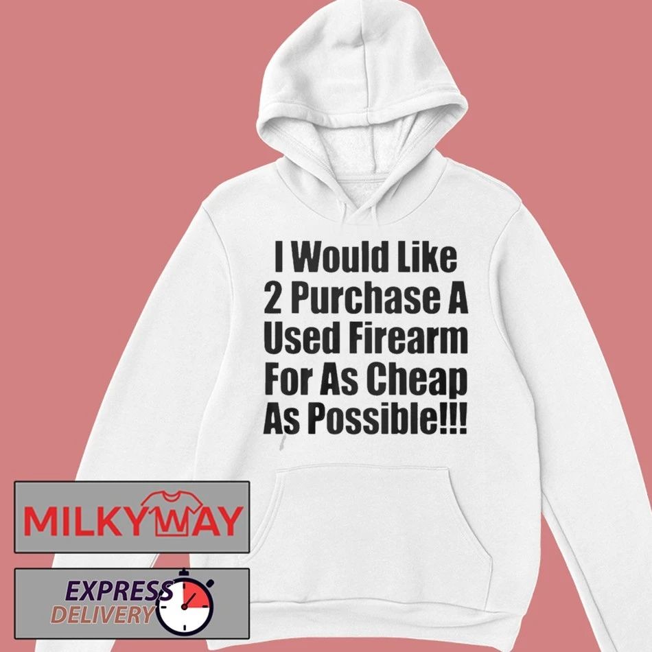 I Would Like 2 Purchase A Used Firearm Shirt