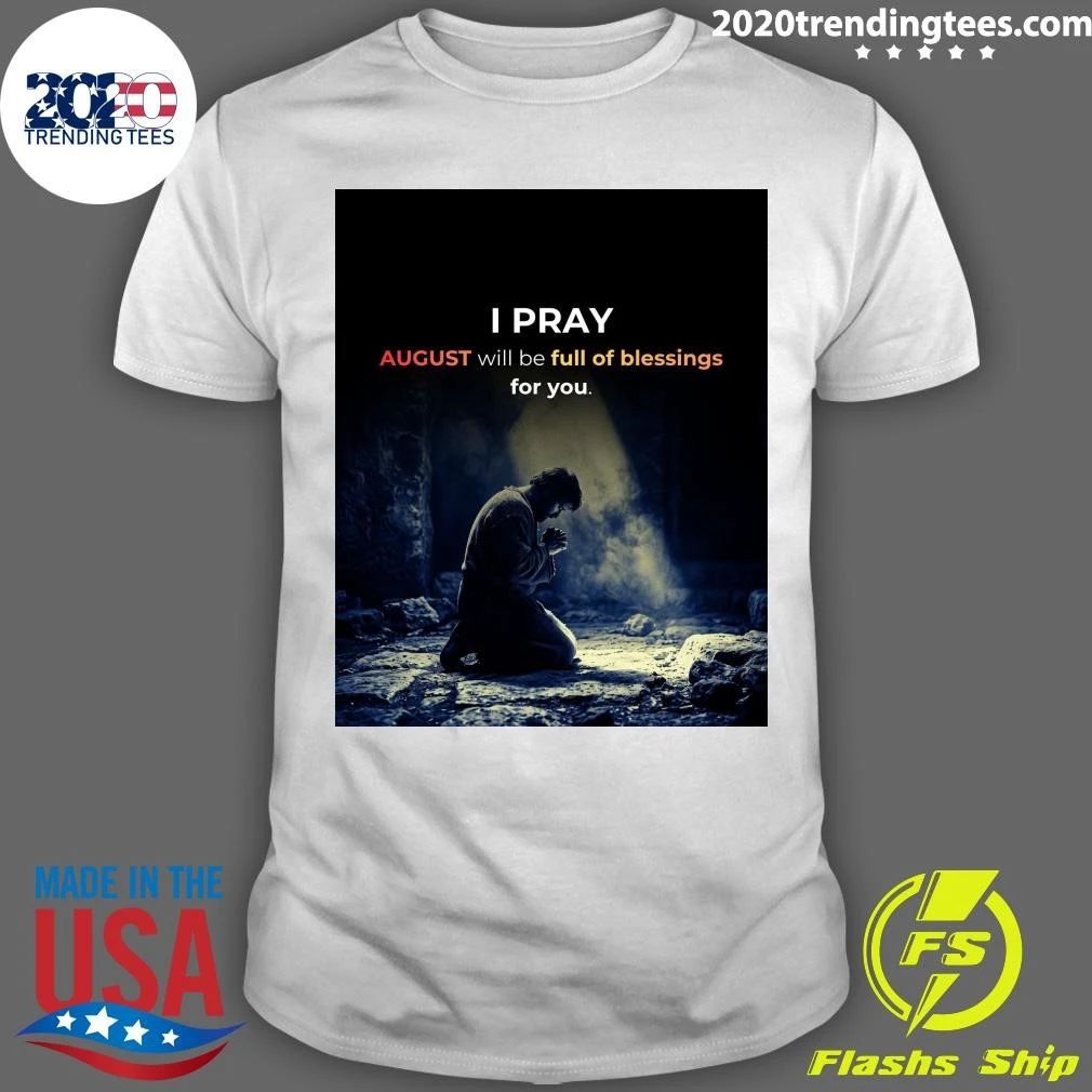 I Pray August Will Be Full Of Blessings For You Shirt